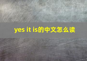 yes it is的中文怎么读